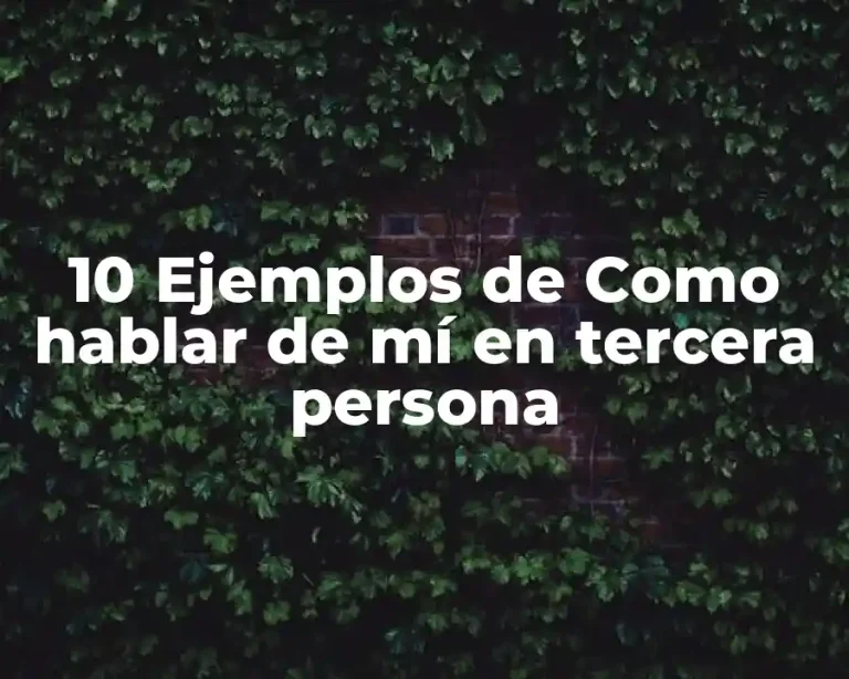 10 Ejemplos de Como hablar de mí en tercera persona