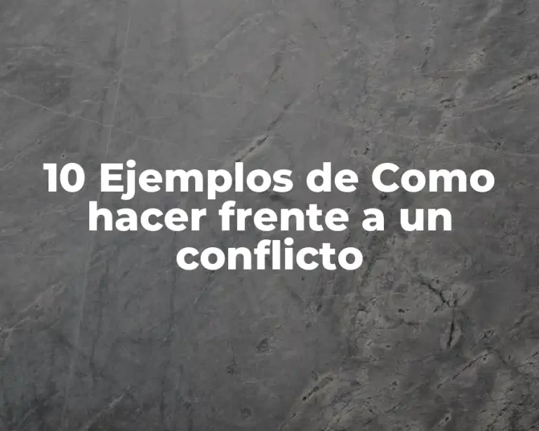 10 Ejemplos de Como hacer frente a un conflicto
