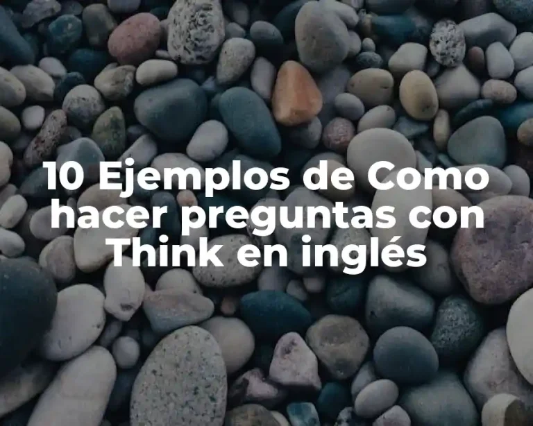 10 Ejemplos de Como hacer preguntas con Think en inglés
