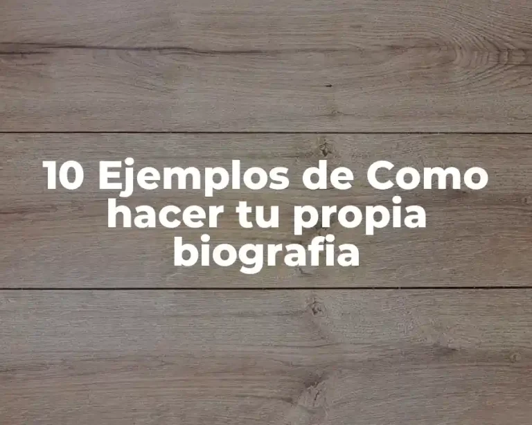 10 Ejemplos de Como hacer tu propia biografia