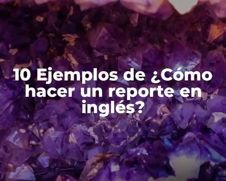 10 Ejemplos de ¿Cómo hacer un reporte en inglés?