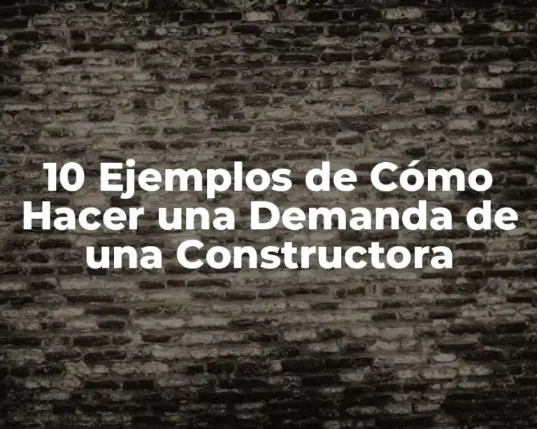 10 Ejemplos de Cómo Hacer una Demanda de una Constructora