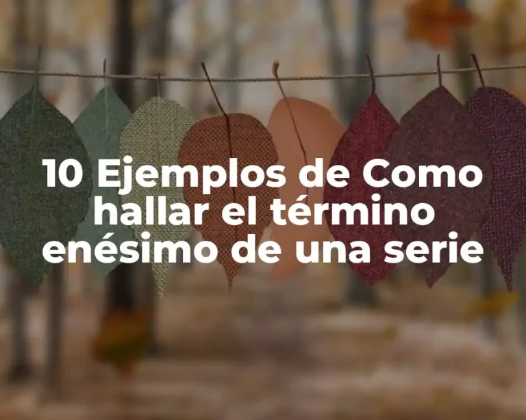 10 Ejemplos de Como hallar el término enésimo de una serie