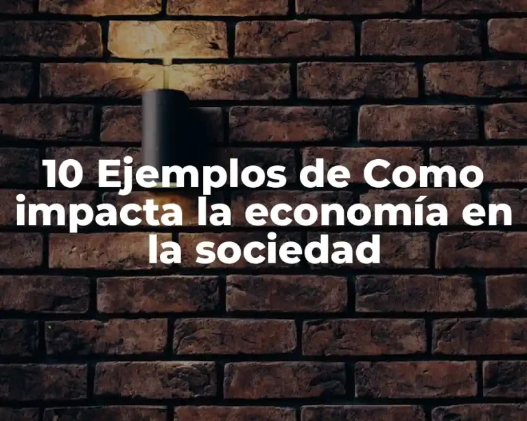 10 Ejemplos de Como impacta la economía en la sociedad