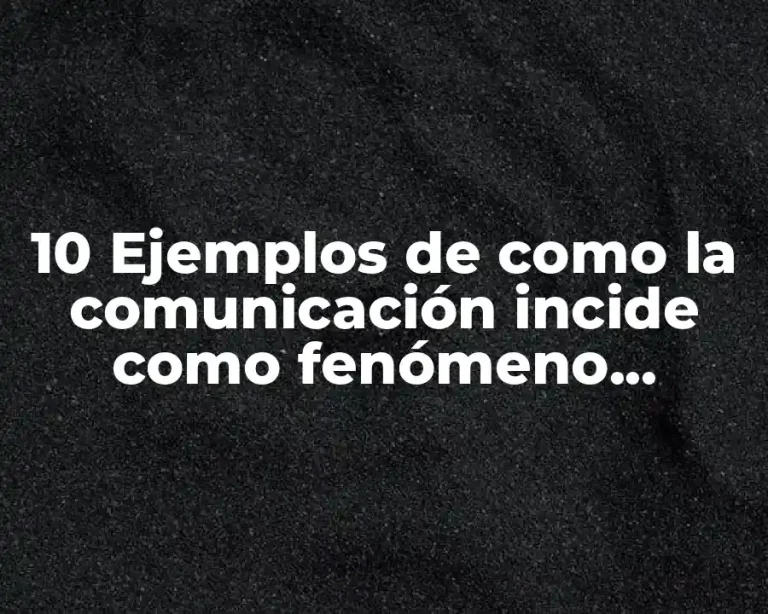 10 Ejemplos de como la comunicación incide como fenómeno cultural