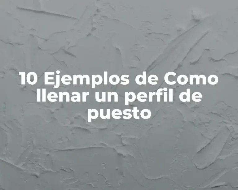 10 Ejemplos de Como llenar un perfil de puesto