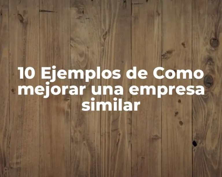 10 Ejemplos de Como mejorar una empresa similar