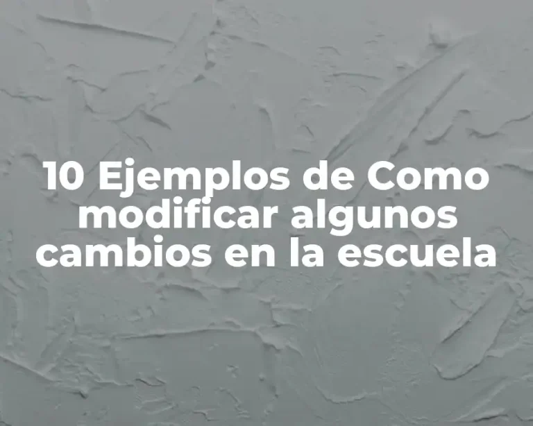 10 Ejemplos de Como modificar algunos cambios en la escuela