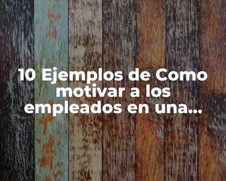 10 Ejemplos de Como motivar a los empleados en una empresa