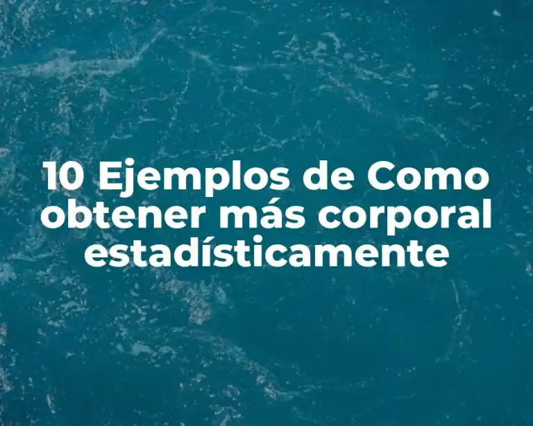 10 Ejemplos de Como obtener más corporal estadísticamente