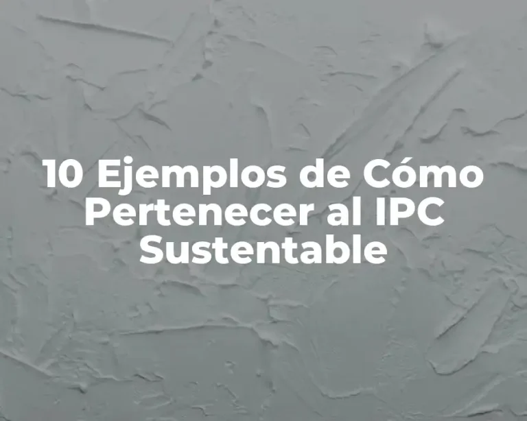 10 Ejemplos de Cómo Pertenecer al IPC Sustentable