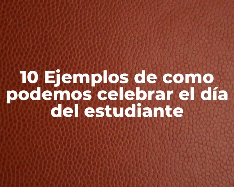 10 Ejemplos de como podemos celebrar el día del estudiante