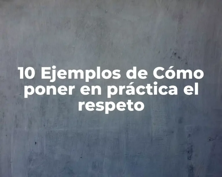 10 Ejemplos de Cómo poner en práctica el respeto