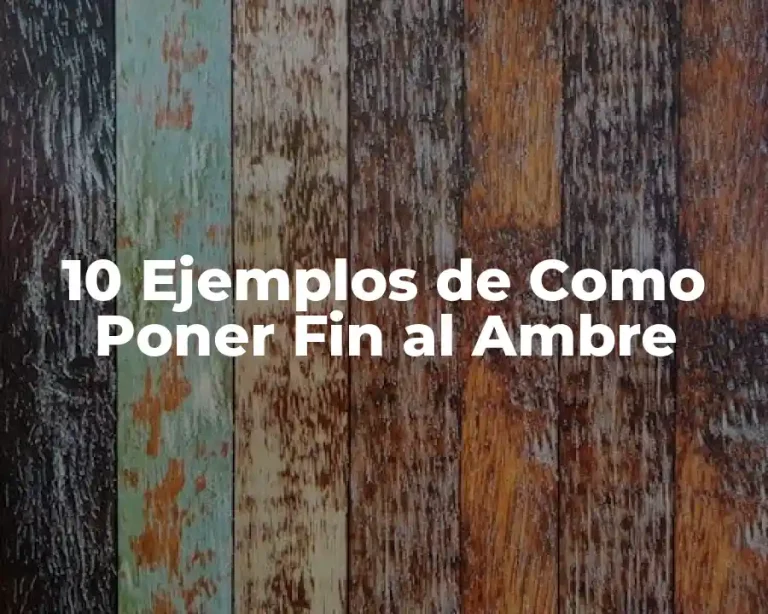 10 Ejemplos de Como Poner Fin al Ambre