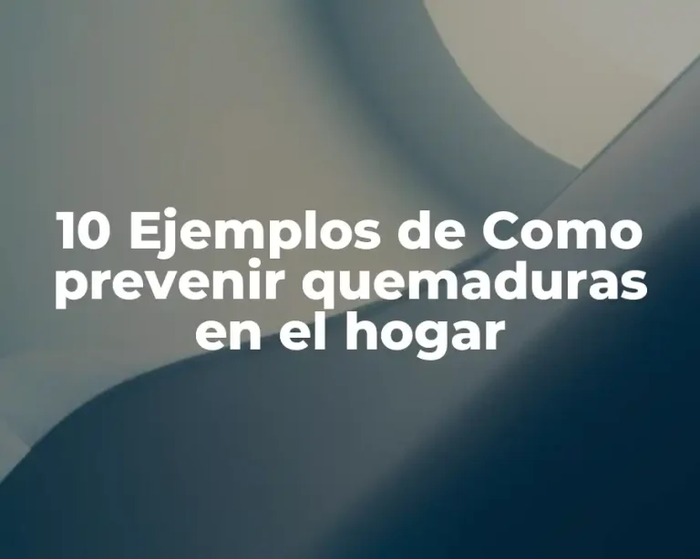 10 Ejemplos de Como prevenir quemaduras en el hogar