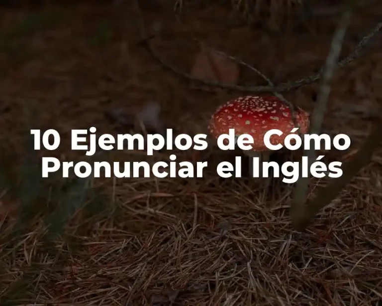 10 Ejemplos de Cómo Pronunciar el Inglés
