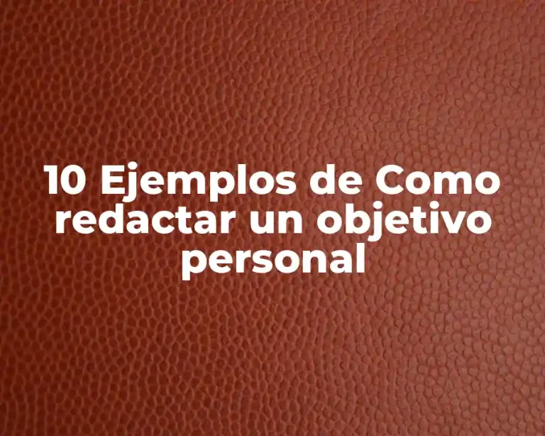 10 Ejemplos de Como redactar un objetivo personal