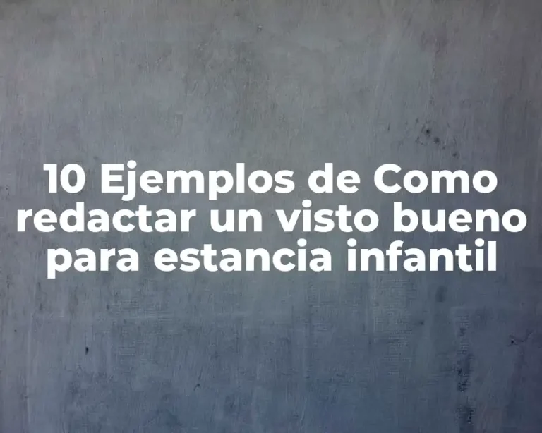 10 Ejemplos de Como redactar un visto bueno para estancia infantil