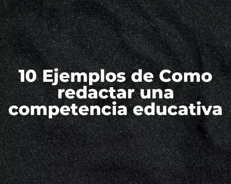 10 Ejemplos de Como redactar una competencia educativa