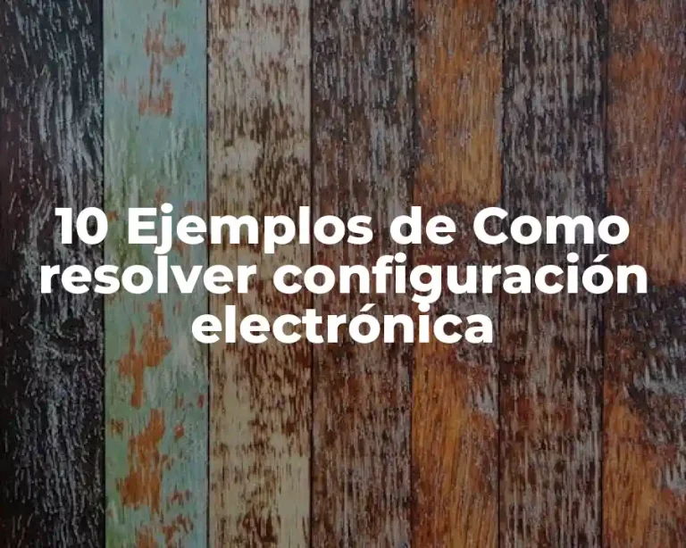 10 Ejemplos de Como resolver configuración electrónica