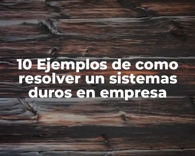 10 Ejemplos de como resolver un sistemas duros en empresa