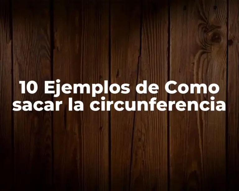 10 Ejemplos de Como sacar la circunferencia