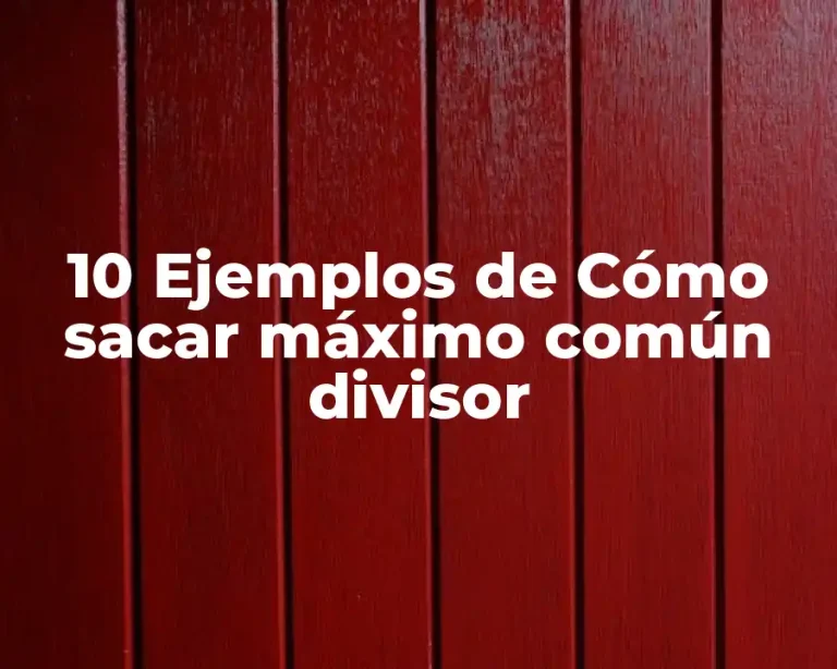 10 Ejemplos de Cómo sacar máximo común divisor