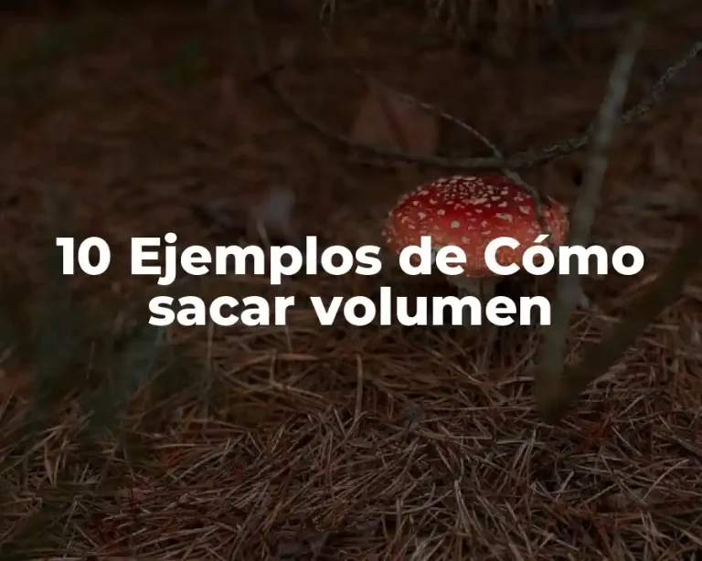 10 Ejemplos de Cómo sacar volumen