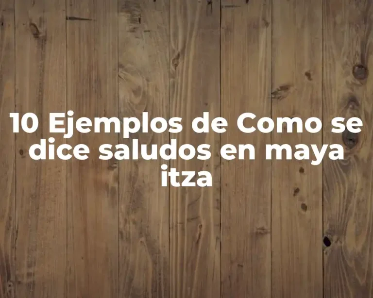 10 Ejemplos de Como se dice saludos en maya itza