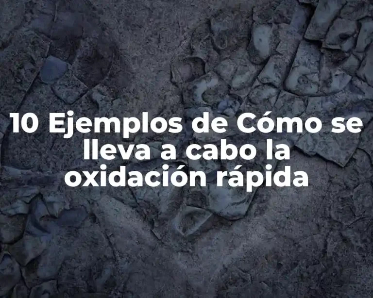 10 Ejemplos de Cómo se lleva a cabo la oxidación rápida