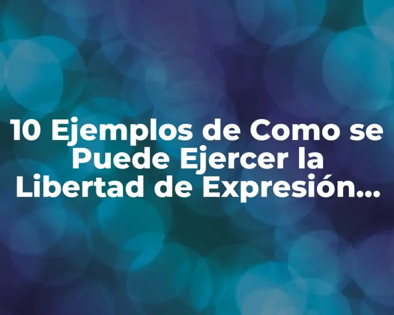 10 Ejemplos de Como se Puede Ejercer la Libertad de Expresión, Definición, Diferencias y para que sirve