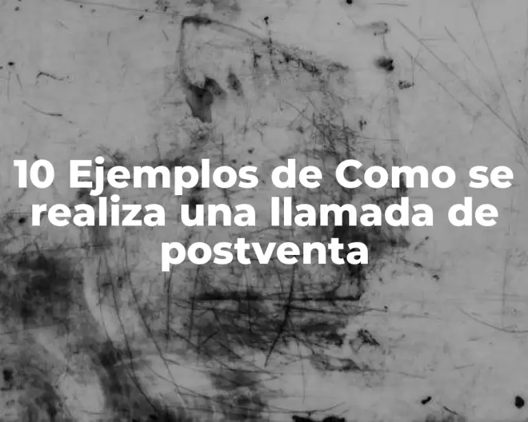 10 Ejemplos de Como se realiza una llamada de postventa