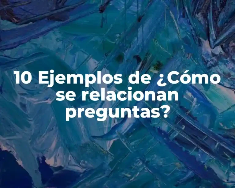 10 Ejemplos de ¿Cómo se relacionan preguntas?