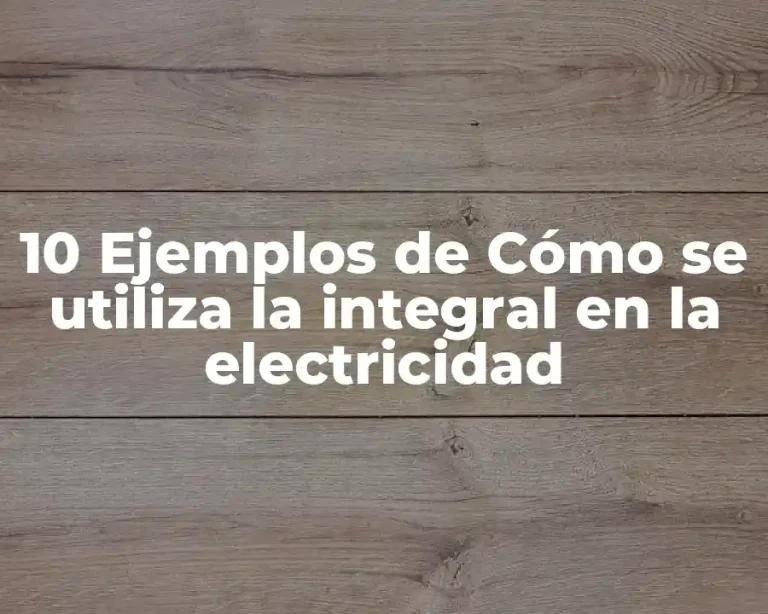 10 Ejemplos de Cómo se utiliza la integral en la electricidad