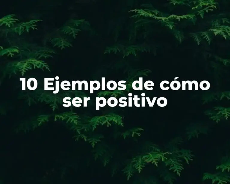 10 Ejemplos de cómo ser positivo