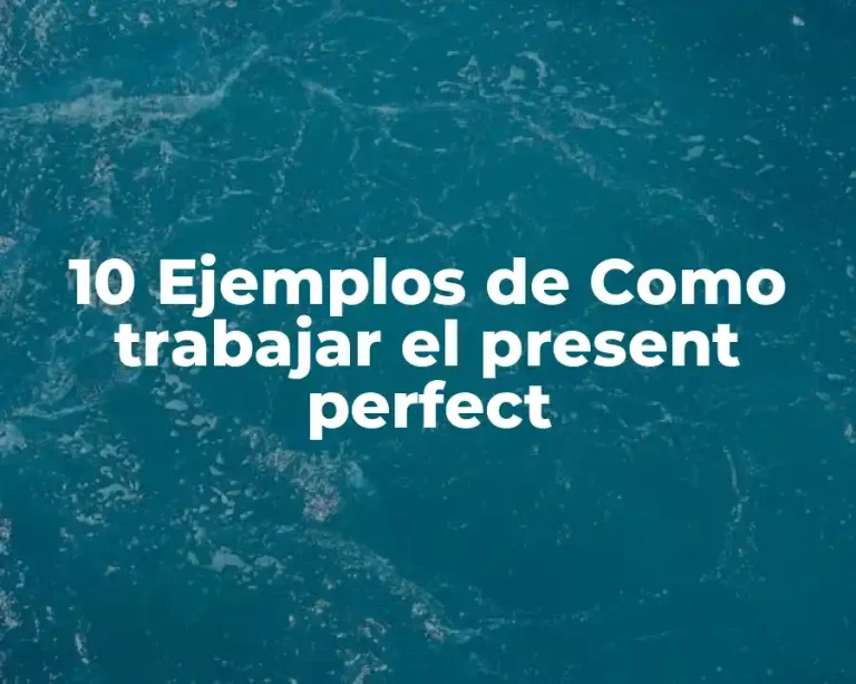 10 Ejemplos de Como trabajar el present perfect