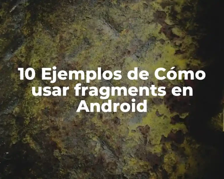 10 Ejemplos de Cómo usar fragments en Android