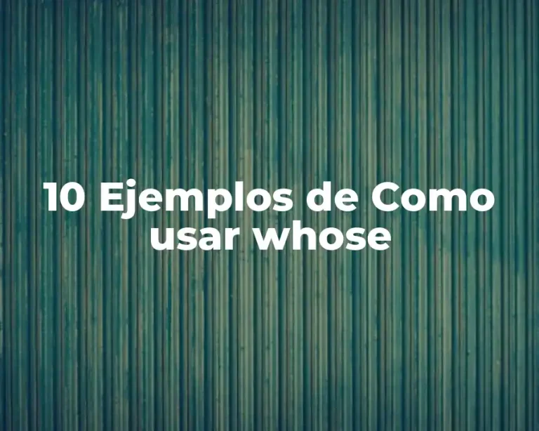 10 Ejemplos de Como usar whose