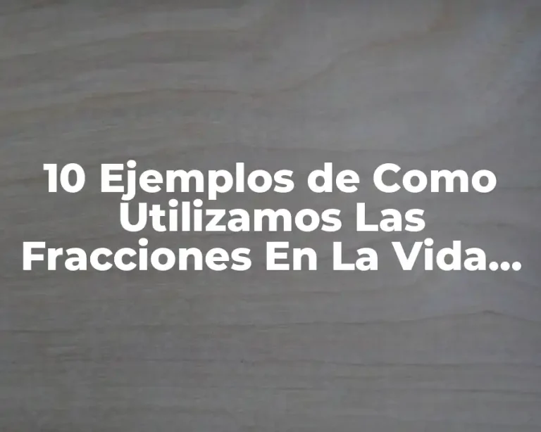 10 Ejemplos de Como Utilizamos Las Fracciones En La Vida Diaria