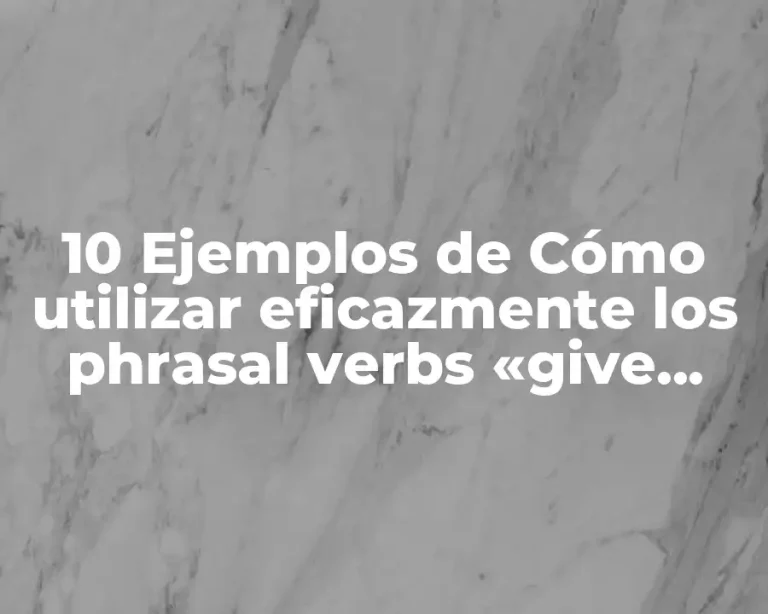 10 Ejemplos de Cómo utilizar eficazmente los phrasal verbs «give back» en conversaciones cotidianas en inglés, Definición, Diferencias y para que sirve