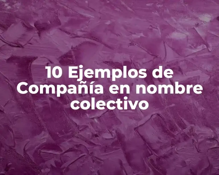10 Ejemplos de Compañía en nombre colectivo