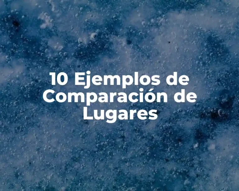 10 Ejemplos de Comparación de Lugares