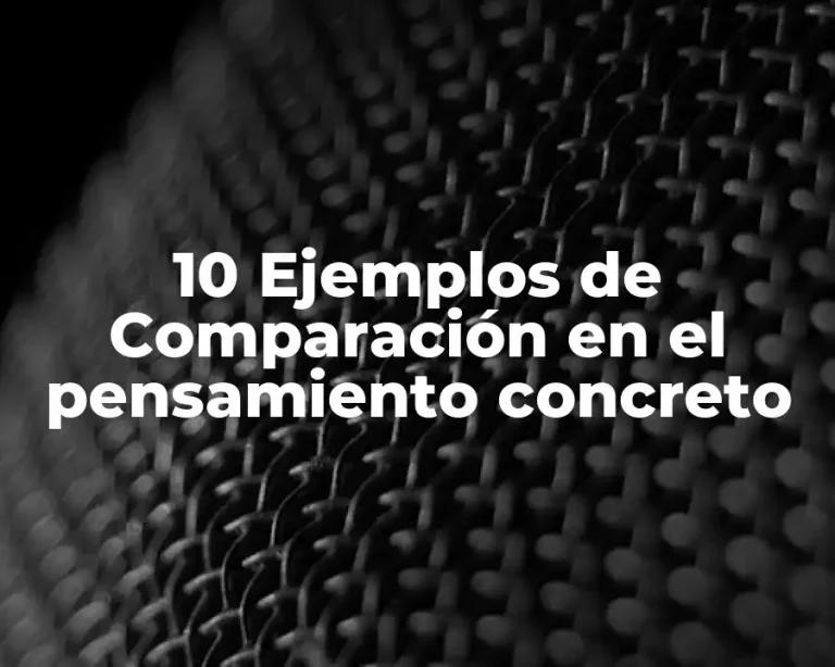 10 Ejemplos de Comparación en el pensamiento concreto