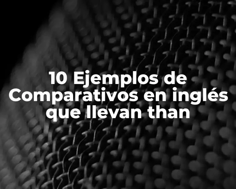 10 Ejemplos de Comparativos en inglés que llevan than