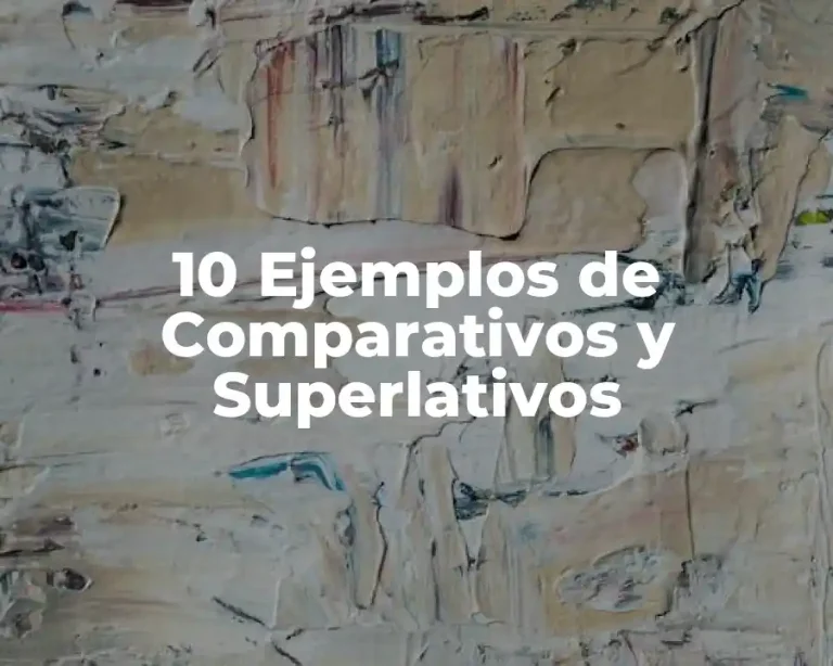 10 Ejemplos de Comparativos y Superlativos