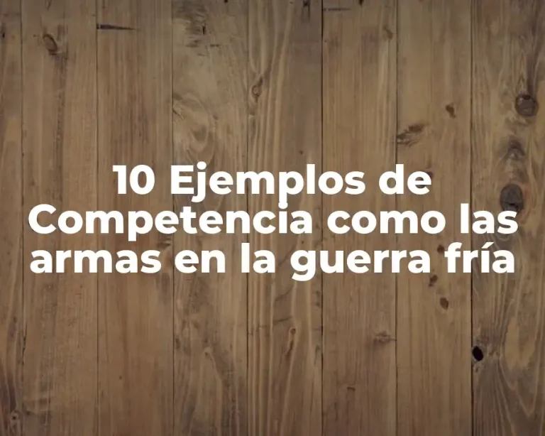 10 Ejemplos de Competencia como las armas en la guerra fría