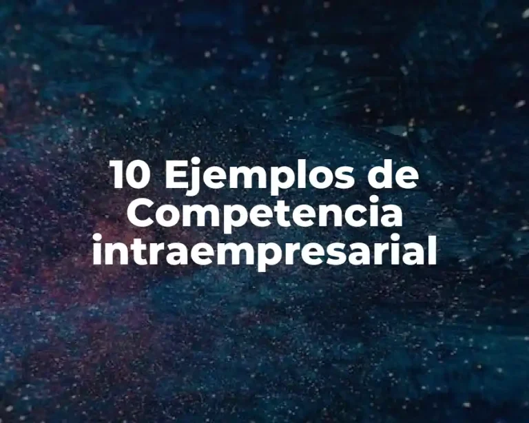 10 Ejemplos de Competencia intraempresarial