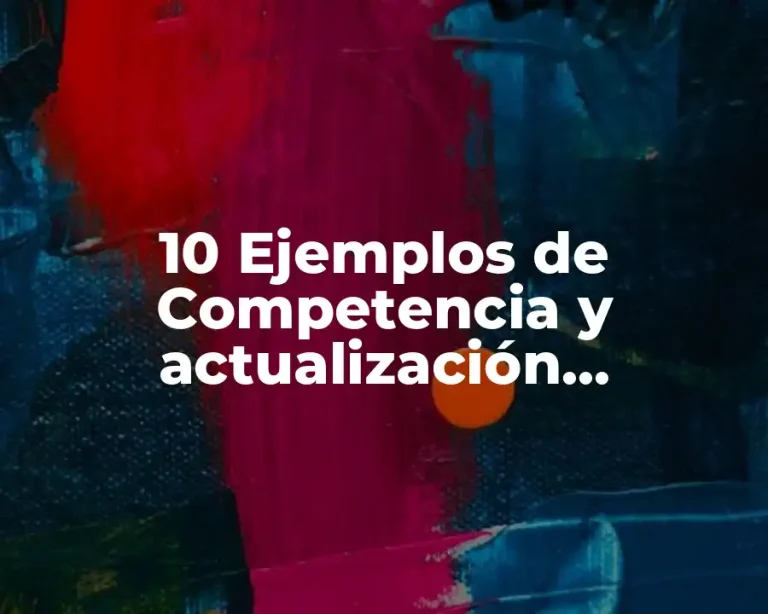 10 Ejemplos de Competencia y actualización profesional