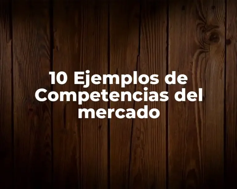 10 Ejemplos de Competencias del mercado