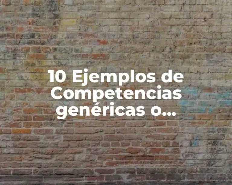 10 Ejemplos de Competencias genéricas o transversales